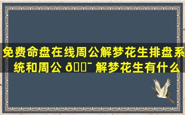 免费命盘在线周公解梦花生排盘系统和周公 🐯 解梦花生有什么 🐟 关系